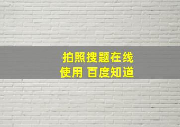 拍照搜题在线使用 百度知道